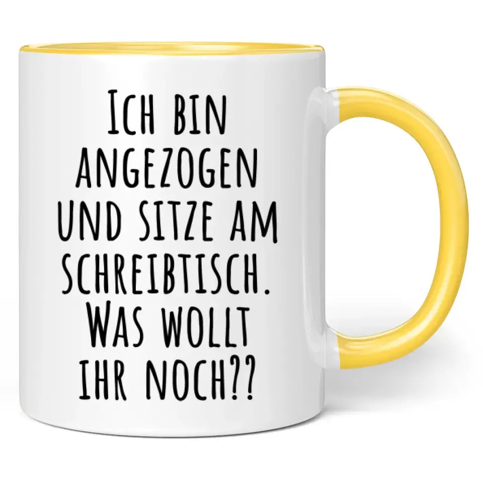 Tasse "Ich bin angezogen und sitze am Schreibtisch. Was wollt ihr noch??"