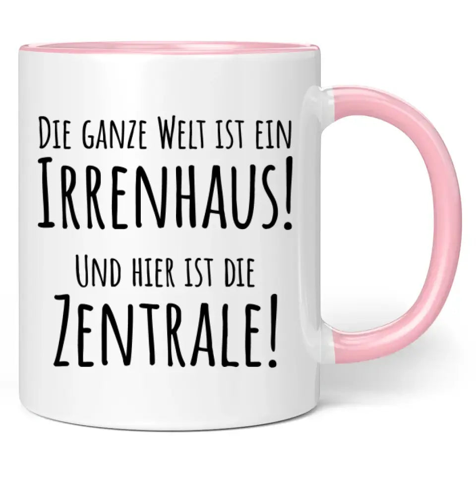 Tasse "Die ganze Welt ist ein Irrenhaus! Und hier ist die Zentrale!"