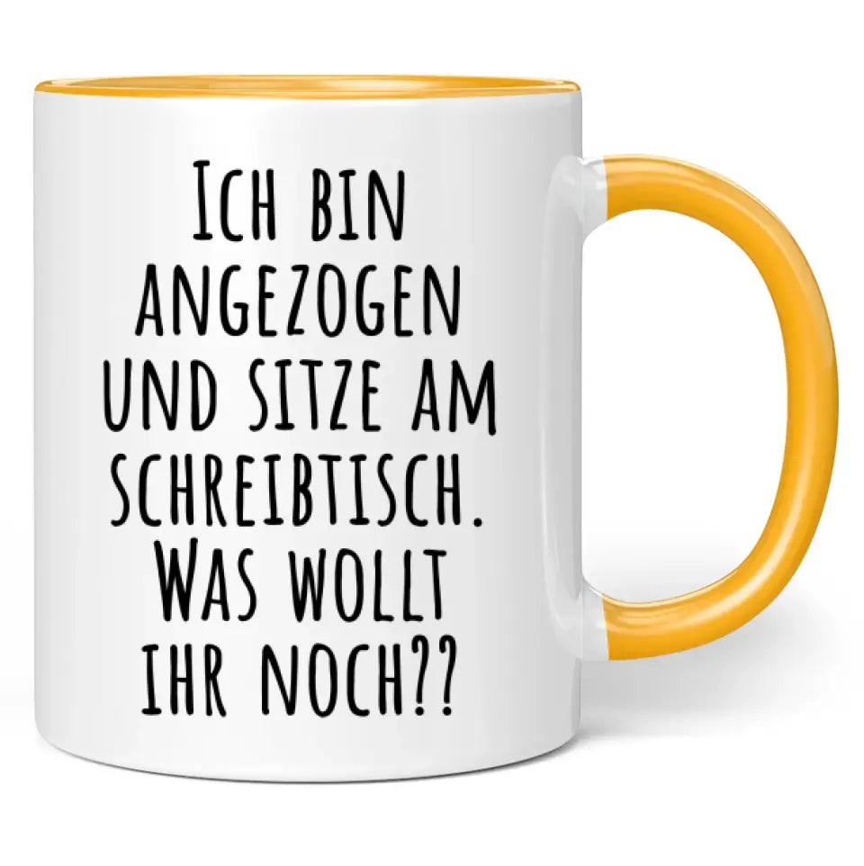 Tasse "Ich bin angezogen und sitze am Schreibtisch. Was wollt ihr noch??"