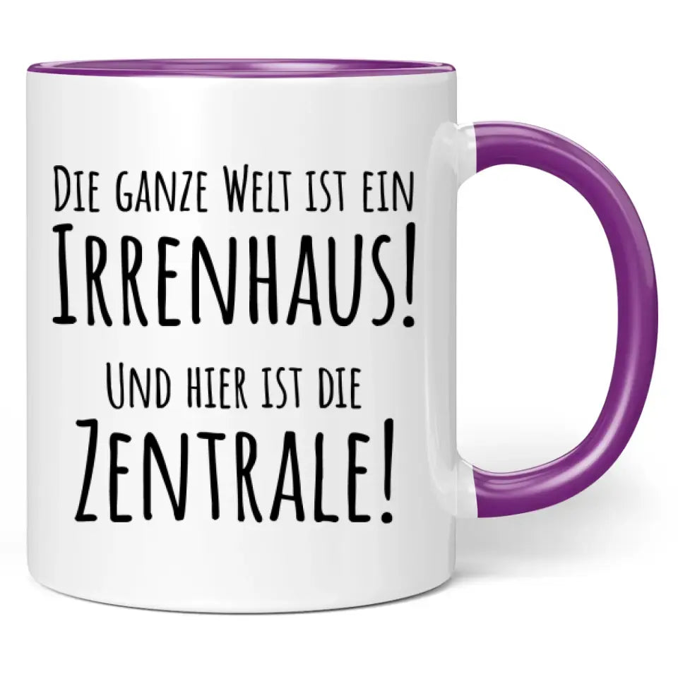 Tasse "Die ganze Welt ist ein Irrenhaus! Und hier ist die Zentrale!"