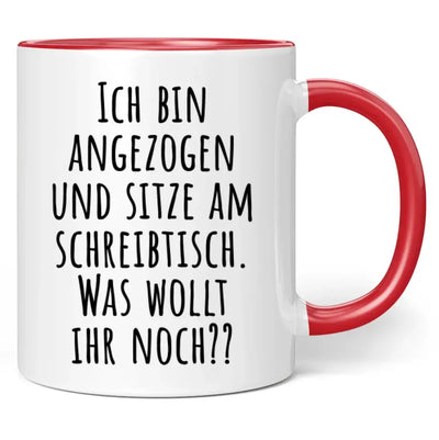 Tasse "Ich bin angezogen und sitze am Schreibtisch. Was wollt ihr noch??"