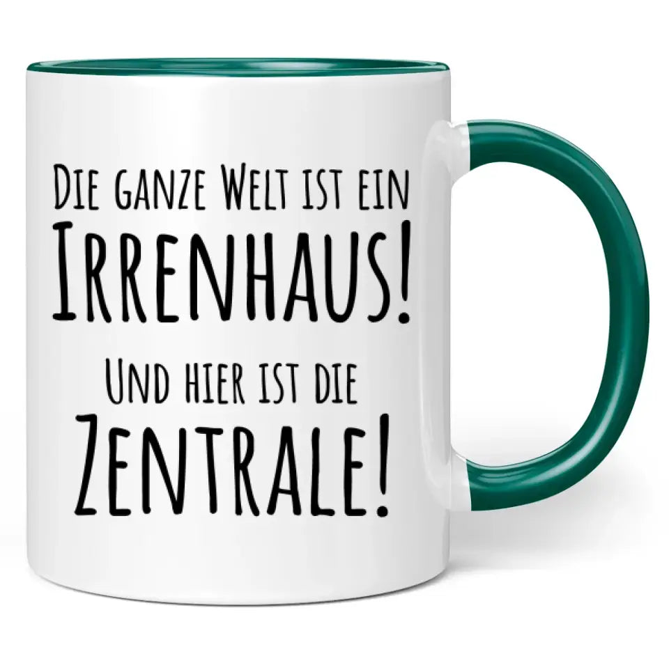 Tasse "Die ganze Welt ist ein Irrenhaus! Und hier ist die Zentrale!"