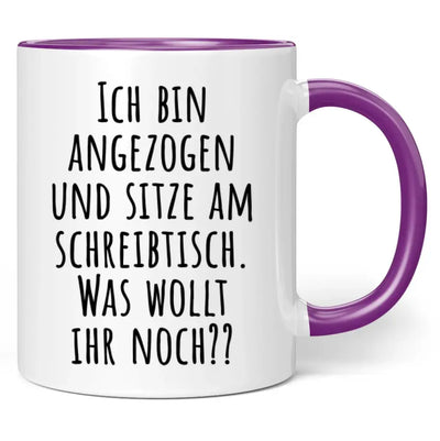 Tasse "Ich bin angezogen und sitze am Schreibtisch. Was wollt ihr noch??"