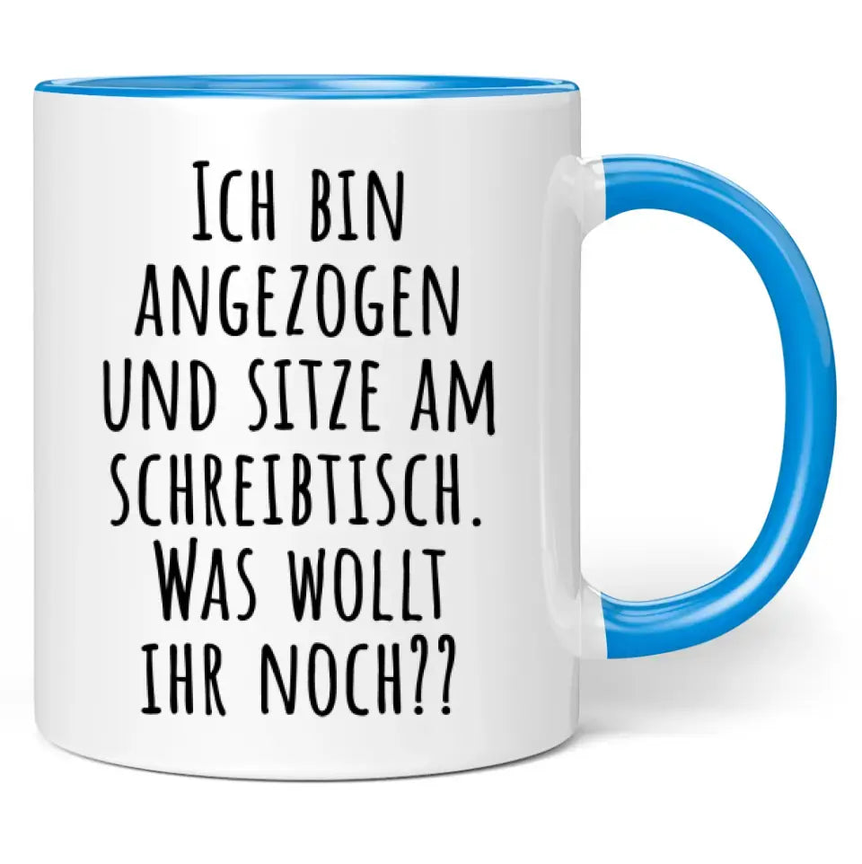 Tasse "Ich bin angezogen und sitze am Schreibtisch. Was wollt ihr noch??"