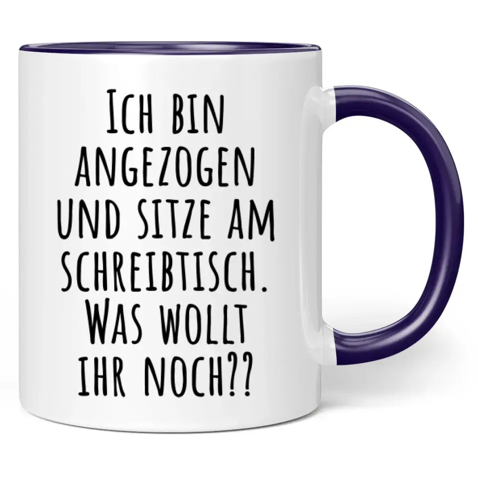 Tasse "Ich bin angezogen und sitze am Schreibtisch. Was wollt ihr noch??"