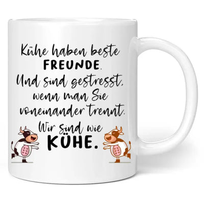 Tasse "Kühe haben beste Freunde. Und sind gestresst, wenn man sie voneinander trennt. Wir sind wie Kühe."