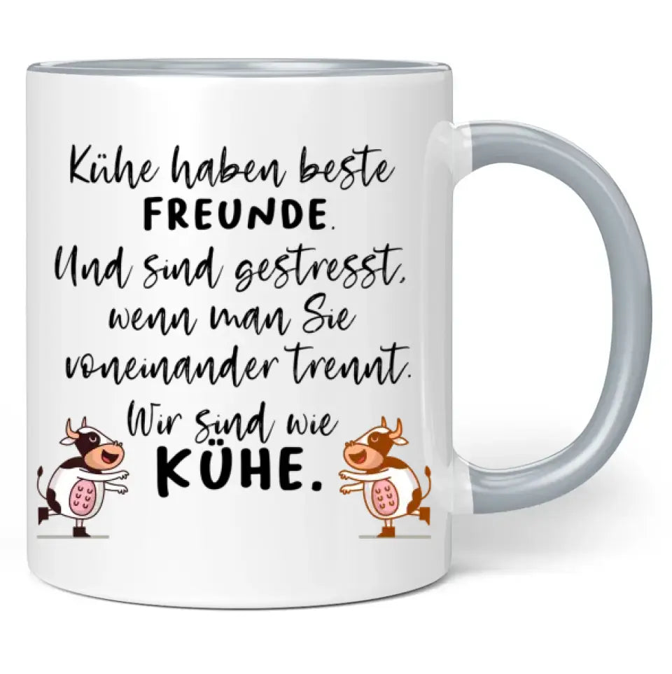 Tasse "Kühe haben beste Freunde. Und sind gestresst, wenn man sie voneinander trennt. Wir sind wie Kühe."