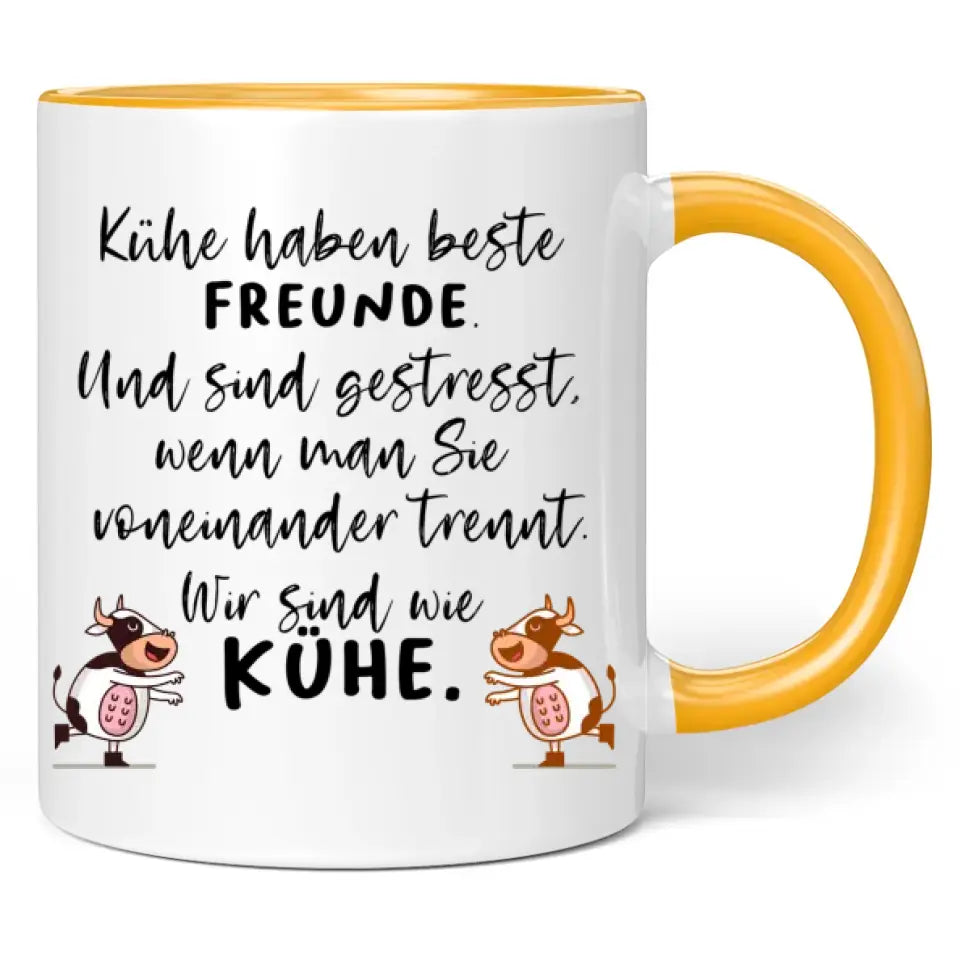 Tasse "Kühe haben beste Freunde. Und sind gestresst, wenn man sie voneinander trennt. Wir sind wie Kühe."