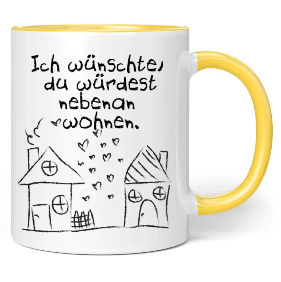 Tasse "Ich wünschte, du würdest nebenan wohnen."