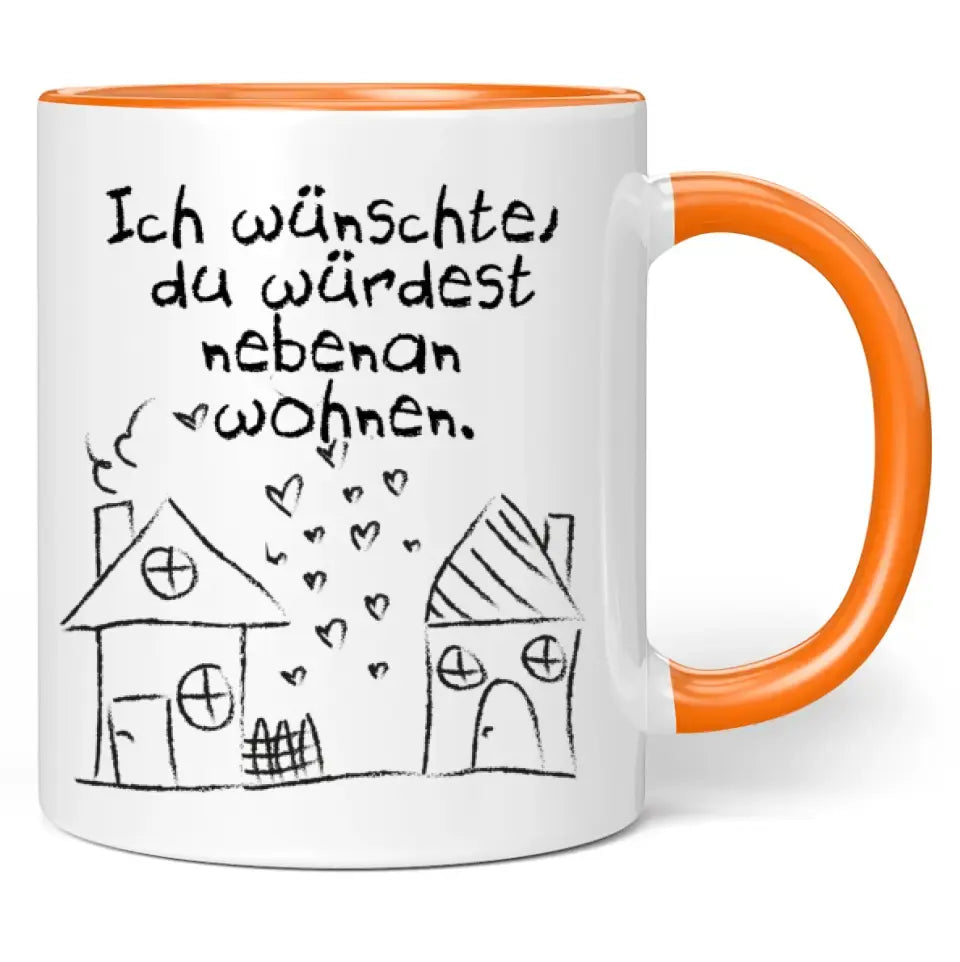 Tasse "Ich wünschte, du würdest nebenan wohnen."