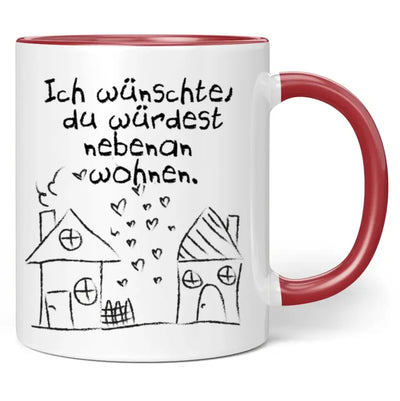 Tasse "Ich wünschte, du würdest nebenan wohnen."