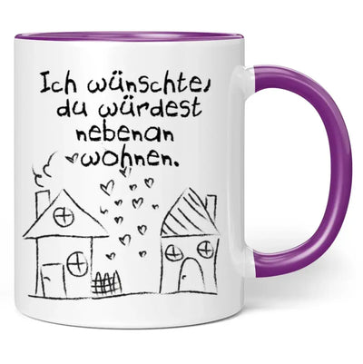 Tasse "Ich wünschte, du würdest nebenan wohnen."