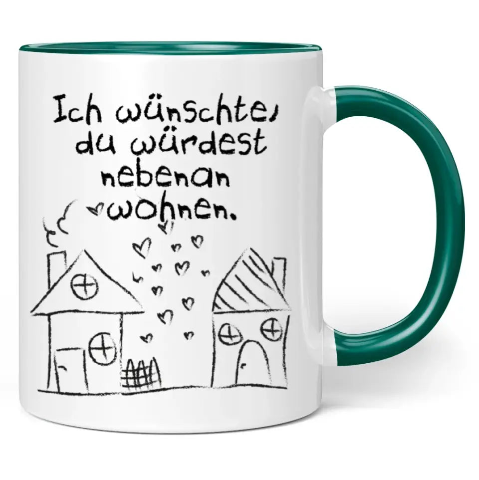 Tasse "Ich wünschte, du würdest nebenan wohnen."