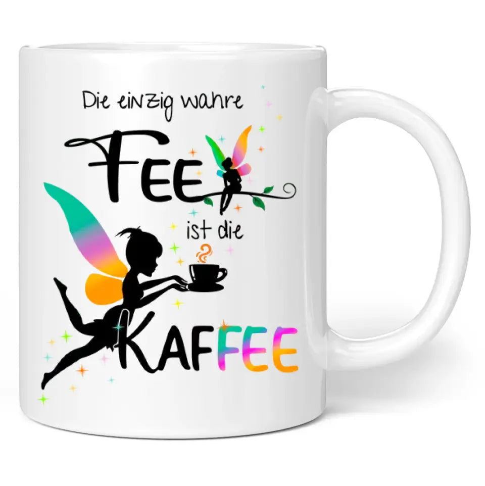 Tasse "Die einzig wahre Fee ist die Kaffee"