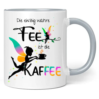 Tasse "Die einzig wahre Fee ist die Kaffee"