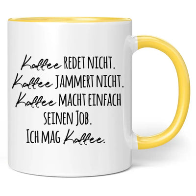 Tasse "Kaffee redet nicht. Kaffee jammert nicht. Kaffee macht einfach seinen Job. Ich mag Kaffee."