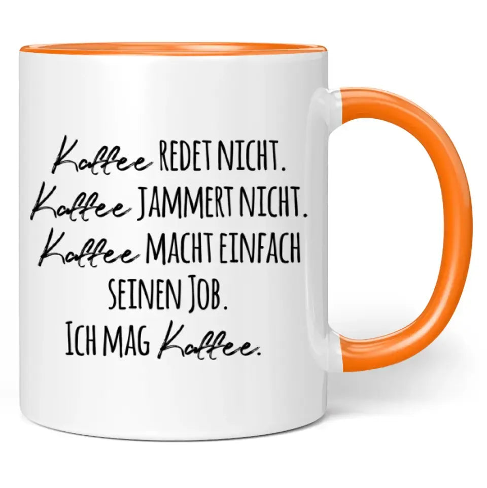 Tasse "Kaffee redet nicht. Kaffee jammert nicht. Kaffee macht einfach seinen Job. Ich mag Kaffee."