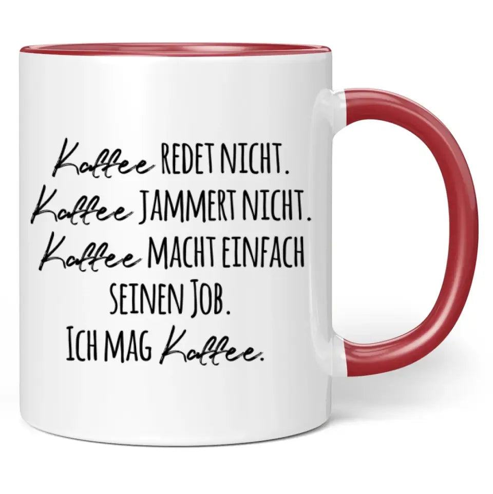 Tasse "Kaffee redet nicht. Kaffee jammert nicht. Kaffee macht einfach seinen Job. Ich mag Kaffee."