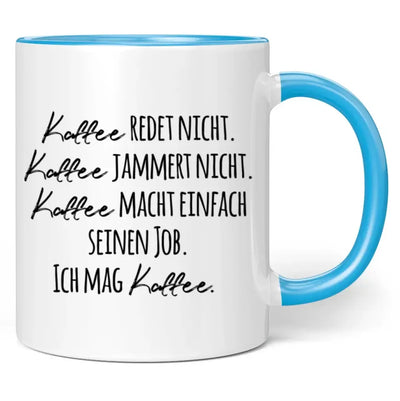 Tasse "Kaffee redet nicht. Kaffee jammert nicht. Kaffee macht einfach seinen Job. Ich mag Kaffee."