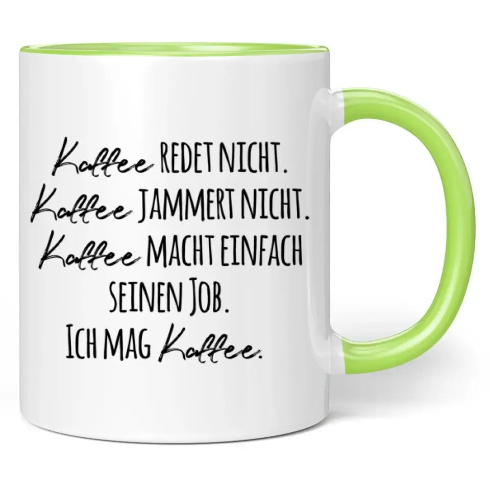 Tasse "Kaffee redet nicht. Kaffee jammert nicht. Kaffee macht einfach seinen Job. Ich mag Kaffee."