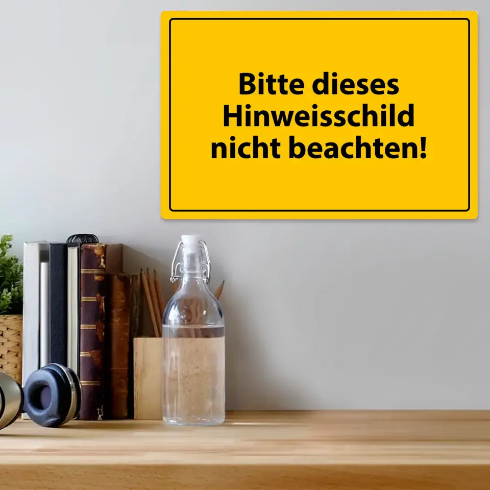 Blechschild "Bitte dieses Hinweisschild nicht beachten!"