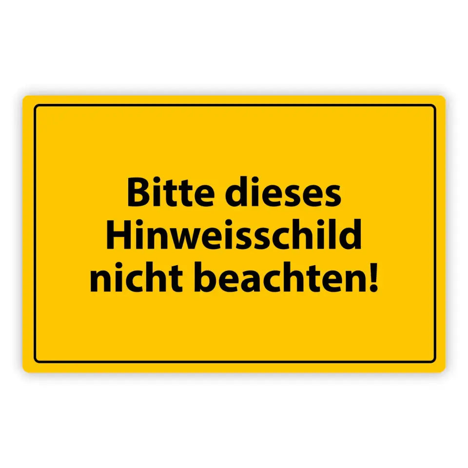 Blechschild "Bitte dieses Hinweisschild nicht beachten!"