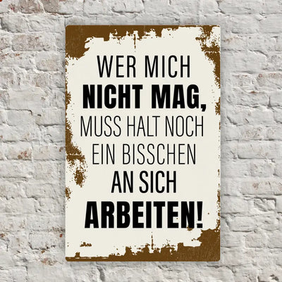 Blechschild "Wer mich nicht mag, muss halt noch ein bisschen an sich arbeiten!"