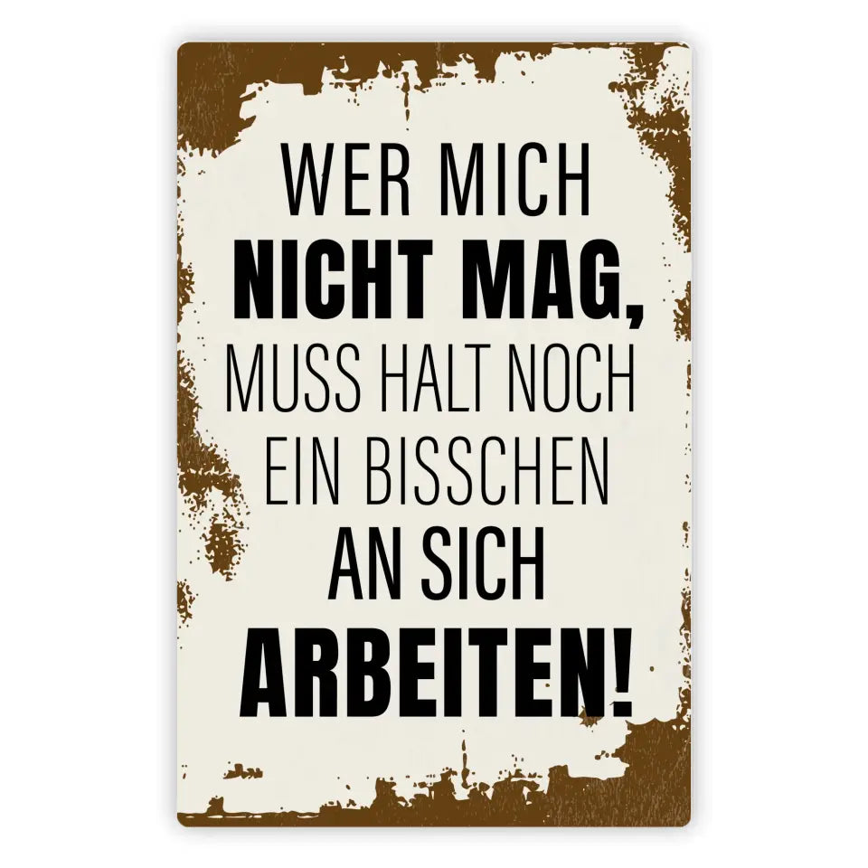 Blechschild "Wer mich nicht mag, muss halt noch ein bisschen an sich arbeiten!"