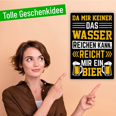 Blechschild "Da mir keiner das Wasser reichen kann, reicht mir ein Bier"