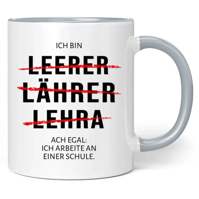 Tasse "Ich bin Leerer, Lährer, Lehra ... Ach egal: Ich arbeite an einer Schule."