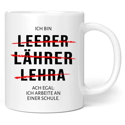 Tasse "Ich bin Leerer, Lährer, Lehra ... Ach egal: Ich arbeite an einer Schule."